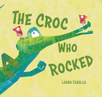 The Croc Who Rocked By Laura Casella Cover Image