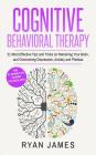 Cognitive Behavioral Therapy: 21 Most Effective Tips and Tricks on Retraining Your Brain, and Overcoming Depression, Anxiety and Phobias By Ryan James Cover Image