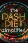 DASH Diet Simplified: Lowering Blood Pressure, Losing Weight By Esther J. Keller Cover Image