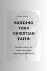 Building Your Christian Faith: Practical Steps for Deepening Your Relationship with God. By Stanley Francis Cover Image