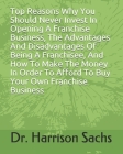 Top Reasons Why You Should Never Invest In Opening A Franchise Business, The Advantages And Disadvantages Of Being A Franchisee, And How To Make The M Cover Image