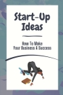Start-Up Ideas: How To Make Your Business A Success: Resource-Based Entrepreneurship Cover Image