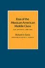 Rise of the Mexican American Middle Class: San Antonio, 1929-1941 (Centennial Series of the Association of Former Students, Texas A&M University #36) By Richard A. Garcia, Henry C. Schmidt (Foreword by) Cover Image