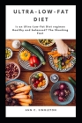 Ultra-Low-Fat Diet: Is an Ultra-Low-Fat Diet regimen Healthy and balanced? The Shocking Fact By Ann C. Singleton Cover Image