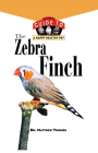 The Zebra Finch: An Owner's Guide to a Happy Healthy Pet (Your Happy Healthy Pet Guides #144) By Matthew Vriends Cover Image