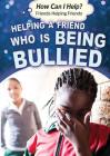 Helping a Friend Who Is Being Bullied (How Can I Help? Friends Helping Friends) Cover Image