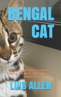 Bengal Cat: The Ultimate Guide To Owning, Feeding, Grooming And Caring For A Bengal Cat By Luis Allen Cover Image