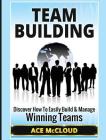 Team Building: Discover How To Easily Build & Manage Winning Teams Cover Image
