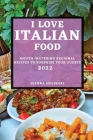 I Love Italian Food - 2022 Edition: Mouth-Watering Regional Recipes to Surprise Your Guests By Gianna Molinari Cover Image