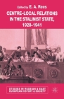 Centre-Local Relations in the Stalinist State, 1928-1941 (Studies in Russian and East European History and Society) By E. A. Rees Cover Image