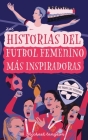 Las Historias del Fútbol Femenino Más Inspiradoras de Todos los Tiempos Cover Image