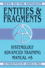 Entities and Fragments: Systemology Advanced Training Course Manual #5 (Keys to the Kingdom #5) Cover Image