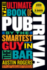 The Ultimate Book of Pub Trivia by the Smartest Guy in the Bar: Over 300 Rounds and More Than 3,000 Questions By Austin Rogers Cover Image