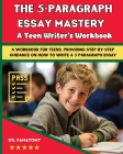 The 5-Paragraph Essay Mastery: A Teen Writer's Workbook: A Workbook for Teens, Providing Step-by-Step Guidance on How to Write a 5-Paragraph Essay Cover Image