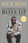 The Perfect Day to Boss Up: A Hustler's Guide to Building Your Empire By Rick Ross, Neil Martinez-Belkin (With) Cover Image