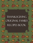 Thanksgiving Original Family Recipes Book: Happy Thanksgiving Holiday Themed Custom Structured Recipe Cookbook For Families to Write Your Grandma Reci By Thanksgiving Creative Publishers Cover Image