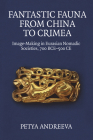 Fantastic Fauna from China to Crimea: Image-Making in Eurasian Nomadic Societies, 700 Bce-500 CE Cover Image