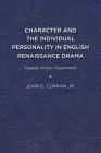 Character and the Individual Personality in English Renaissance Drama: Tragedy, History, Tragicomedy By John E. Curran, Jr. Cover Image