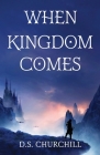 When Kingdom Comes By D. S. Churchill Cover Image