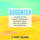Buddhish: A Guide to the 20 Most Important Buddhist Ideas for the Curious and Skeptical By C. Pierce Salguero, Luke Oller (Read by) Cover Image