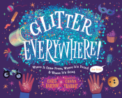 Glitter Everywhere!: Where it Came From, Where It's Found & Where It's Going By Chris Barton, Chaaya Prabhat (Illustrator) Cover Image