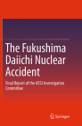 The Fukushima Daiichi Nuclear Accident: Final Report of the AESJ Investigation Committee By Atomic Energy Society of Japan (Editor) Cover Image