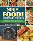 Ninja Foodi Cookbook For Beginners: The Delicious Guaranteed, Family-Approved Ninja Foodi Recipes to Kick Start A Healthy Lifestyle By Willis E. Nestor Cover Image