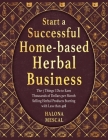 Start a Successful Home- Based Herbal Business: The 7 Things I Do to Earn Thousands of Dollars per Month Selling Herbal Products Starting with Less th By Halona Mescal Cover Image