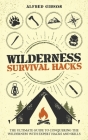 Wilderness Survival Hacks: The Ultimate Guide to Conquering the Wilderness with Expert Hacks and Skills By Alfred Gibson Cover Image