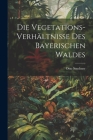 Die Vegetations-Verhältnisse des bayerischen Waldes Cover Image