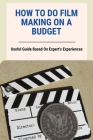 How To Do Film Making On A Budget: Useful Guide Based On Expert's Experiences: No Budget Filmmaking Equipment By Marvel Qunnarath Cover Image