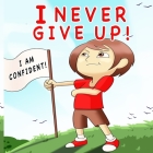 I Never Give Up: A Children's Book About Positivity, Can-Do Attitude And Self-Confidence To Strengthen Kids' Emotional And Social Well- Cover Image