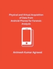 Physical and Virtual Acquisition of Data from Android Phones for Forensic Analysis By Animesh Kumar Agrawal Cover Image