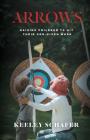 Arrows: Raising Children to Hit Their God-Given Mark By Keeley Schafer Cover Image
