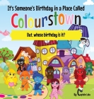 It's Someone's Birthday in a Place Called Colourstown: But, whose birthday is it? By Captain Lalu Cover Image