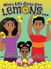 When Life Gives You Lemons...: An empowering children's book about three young siblings who learn how to work together to starting a successful busin Cover Image