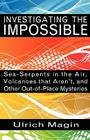 Investigating the Impossible: Sea-Serpents in the Air, Volcanoes that Aren't, and Other Out-of-Place Mysteries Cover Image