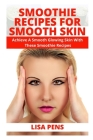 Smoothie Recipes for Smooth Skin: Achieve A Smooth Glowing Skin With These Smoothie Recipes, Fight Stubborn Acne By Drinking Nourishing Smoothies By Lisa Pens Cover Image