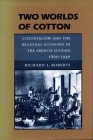 Two Worlds of Cotton: Colonialism and the Regional Economy in the French Soudan, 1800-1946 Cover Image