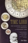Time Lord: Sir Sandford Fleming and the Creation of Standard Time By Clark Blaise Cover Image