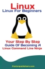 Linux: Linux For Beginners Your Step By Step Guide Of Becoming A Linux Command Line Ninja Cover Image