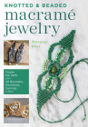 Knotted and Beaded Macrame Jewelry: Master the Skills Plus 30 Bracelets, Necklaces, Earrings & More By Morena Pirri Cover Image