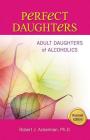 Perfect Daughters: Adult Daughters of Alcoholics By Robert Ackerman, PhD Cover Image