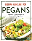 Dietary Guidelines for Pegans: This diet is a combination of the Paleo and the Vegan diets By Jesse S Shuler Cover Image
