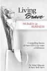 Living Brave... Women in Business: Compelling Stories of How One Can Make a Difference By Mary Beth Stern, Ann Narcisian Videan (Editor), Hilda Villaverde Cover Image