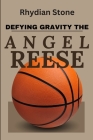 Defying Gravity, The Angel Reese Story: An Inspiring Story Of The Ascension Of A Basketball Prodigy Cover Image