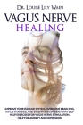 Vagus Nerve Healing: Improve Your Immune System, Overcome Brain Fog, Inflammations, and Digestive Disorders with Self Help Exercises for Va By Louise Lily Wain Cover Image