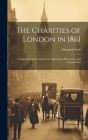 The Charities of London in 1861: Comprising an Account of the Operations, Resources, and General Con By Sampson Low Cover Image
