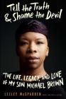 Tell the Truth & Shame the Devil: The Life, Legacy, and Love of My Son Michael Brown By Lezley McSpadden, Lyah Beth LeFlore (With) Cover Image
