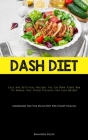Dash Diet: Easy And Delicious Recipes You Can Make Right Now To Reduce Your Blood Pressure And Lose Weight (Cookbook For The Dash Cover Image